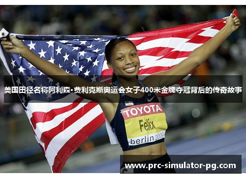 美国田径名将阿利森·费利克斯奥运会女子400米金牌夺冠背后的传奇故事