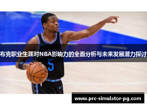 布克职业生涯对NBA影响力的全面分析与未来发展潜力探讨