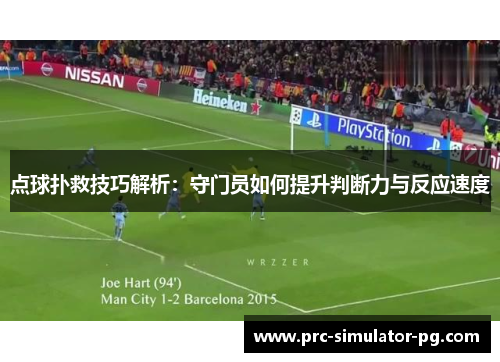 点球扑救技巧解析：守门员如何提升判断力与反应速度