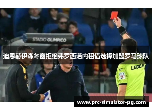 迪恩赫伊森冬窗拒绝弗罗西诺内租借选择加盟罗马球队