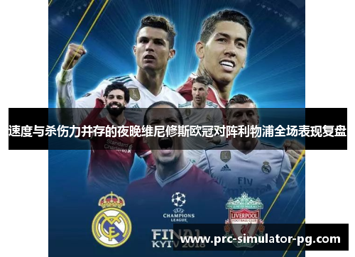 速度与杀伤力并存的夜晚维尼修斯欧冠对阵利物浦全场表现复盘