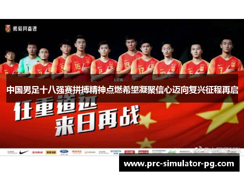 中国男足十八强赛拼搏精神点燃希望凝聚信心迈向复兴征程再启