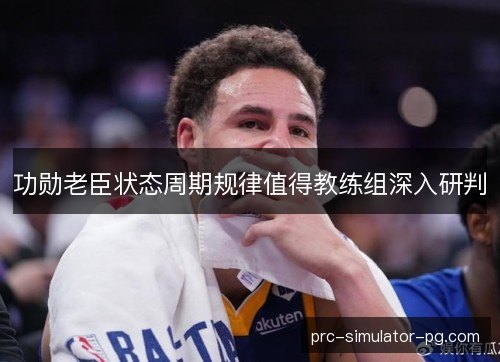 功勋老臣状态周期规律值得教练组深入研判 功勋老臣状态周期规律值得教练组深入研判